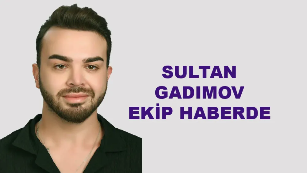 SULTAN GADIMOV EKİP HABER