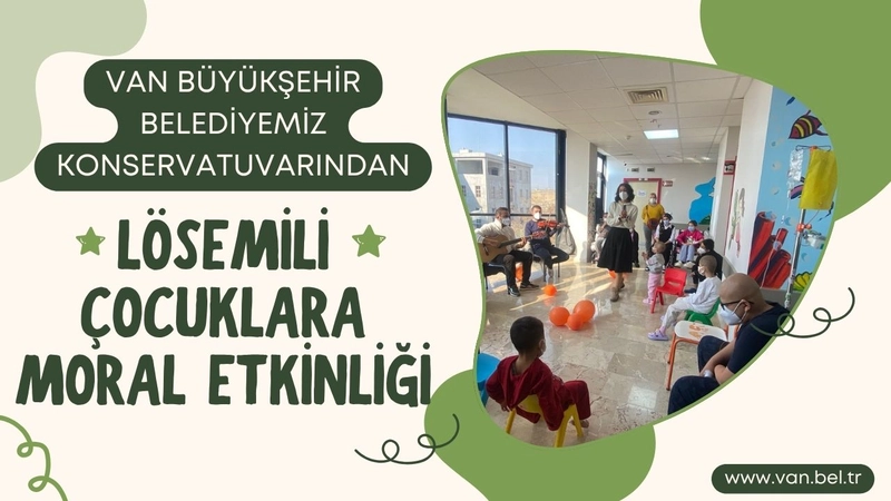 Van Büyükşehir Belediyesi Konservatuvarı Lösemili Çocuklara Moral Etkinliği Düzenledi