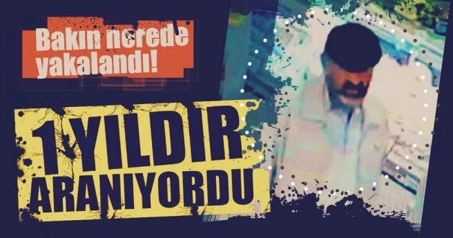 1 yıldır aranıyordu! Bakın nerede yakalandı