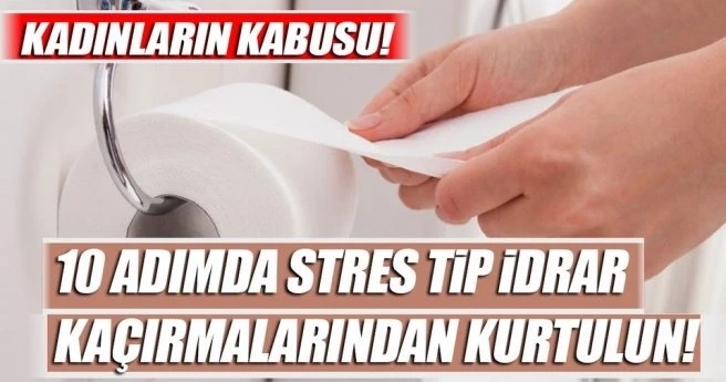 10 adımda stres tip idrar kaçırmalarından kurtulun!