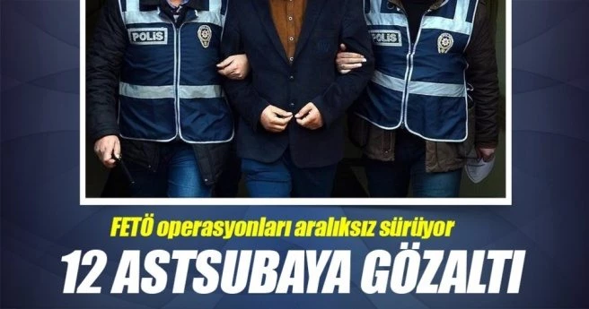 12 astsubaya FETÖ gözaltısı