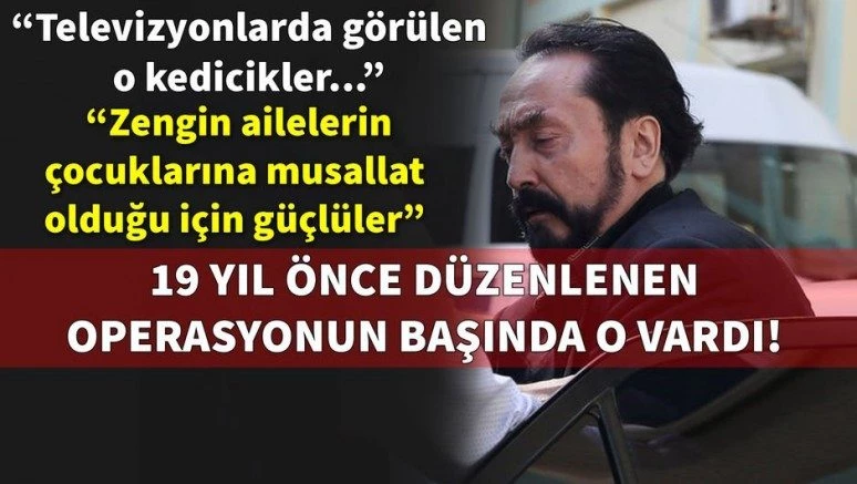 19 yıl önce Adnan Oktar`a düzenlenen operasyonun başındaki polis konuştu