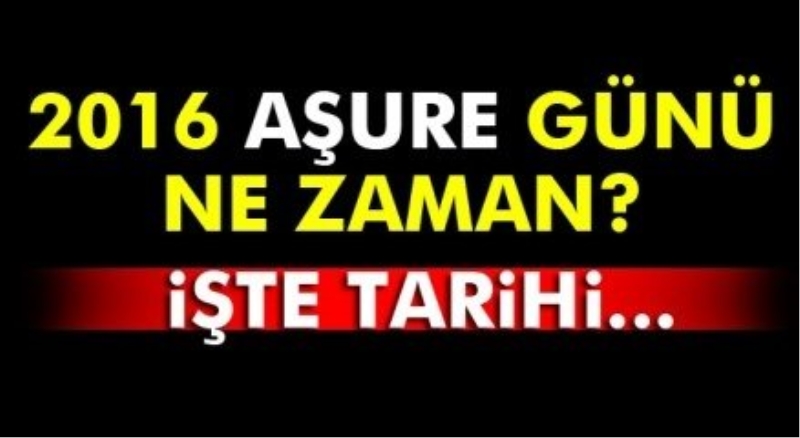 2016 Aşure günü ne zaman? Aşûre günü ve Aşura gecesinin önemi nedir?