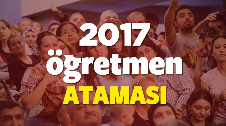 2017 öğretmen atamaları | Son dakika öğretmen ataması haberleri