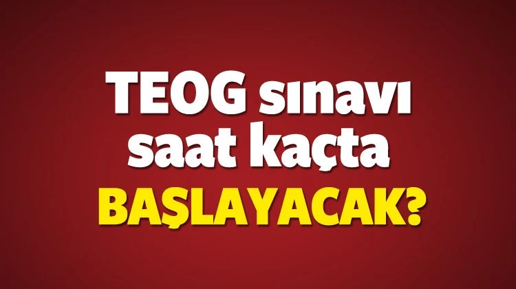 23 Kasım TEOG sınavı tam saat kaçta? Sınav başlama saati