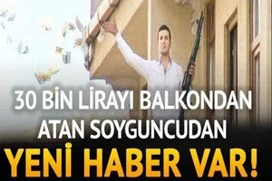 30 bin lirayı balkondan atan soyguncudan yeni haber var