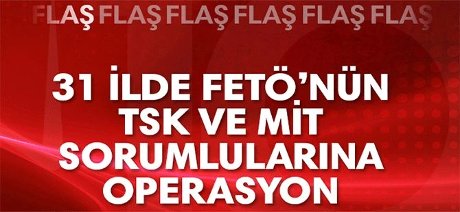 31 ilde TSK ve MİT'e operasyon