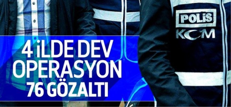 4 ilde dev operasyon: 76 gözaltı