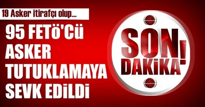 95 FETÖ şüphelisi asker hakkında tutuklama talebi