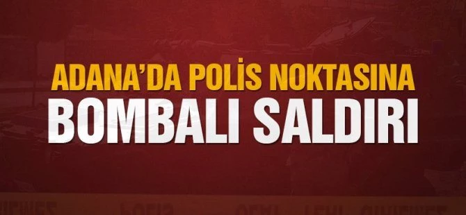 Adana'da polis kontrol noktasına bombalı saldırı