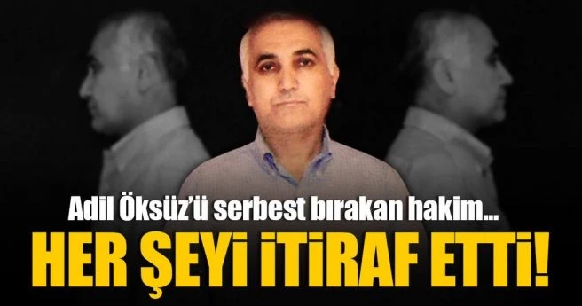 Adil Öksüz`ü serbest bırakan hakim itirafçı oldu