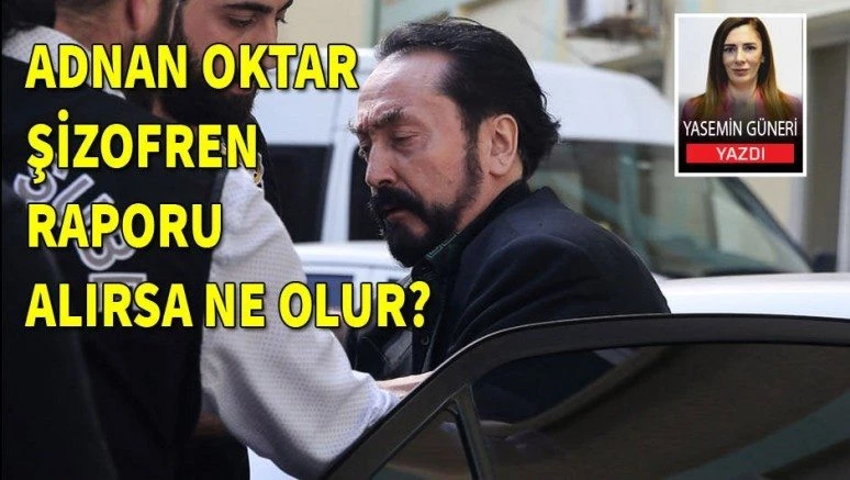 Adnan Oktar şizofren raporu alırsa ne olur?