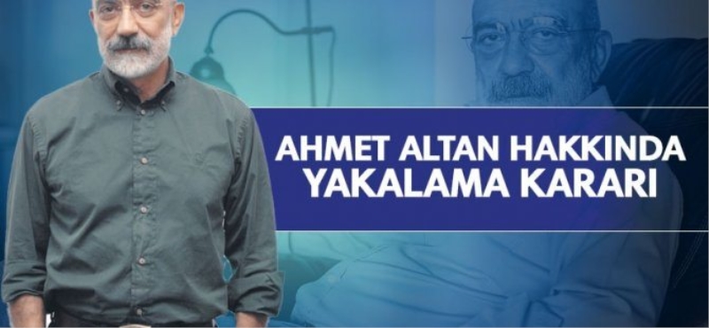 Ahmet Altan hakkında yakalama kararı çıkarıldı