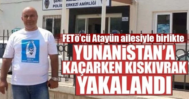 Anadolu Atayün`ün eşi ve oğlu Yunanistan`a kaçarken yakalandı