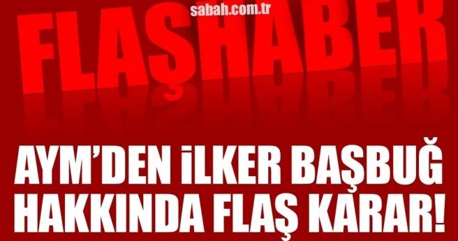 AYM`den İlker Başbuğ hakkında flaş karar!