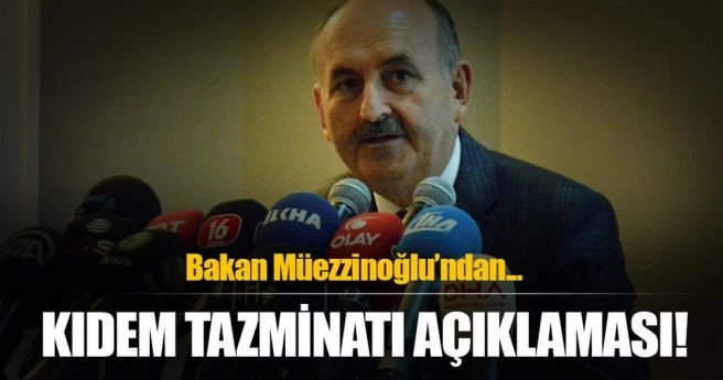 Bakan Müezzinoğlu`ndan kıdem tazminatı açıklaması
