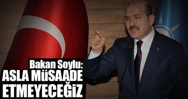 Bakan Soylu: Asla müsaade etmeyeceğiz