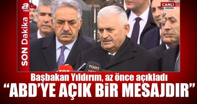 BAŞBAKAN BİNALİ YILDIRIM`DAN FLAŞ AÇIKLAMALAR: ABD`YE AÇIK BİR MESAJDIR