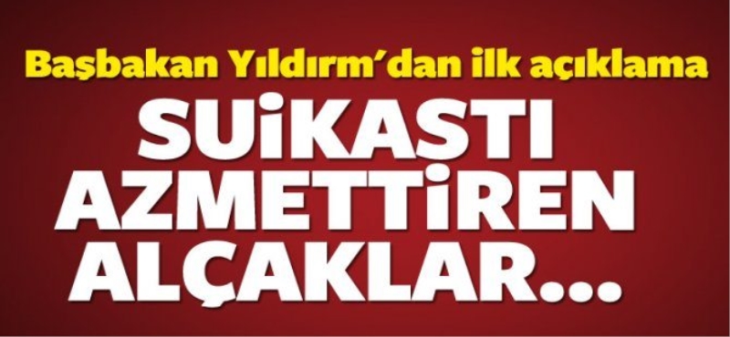 Başbakan Yıldırım: Suikast'le ilgili Açıklama Yaptı!