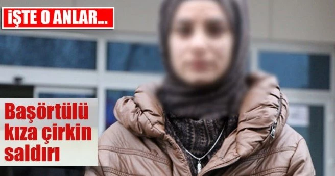 Başörtülü kıza çirkin saldırı