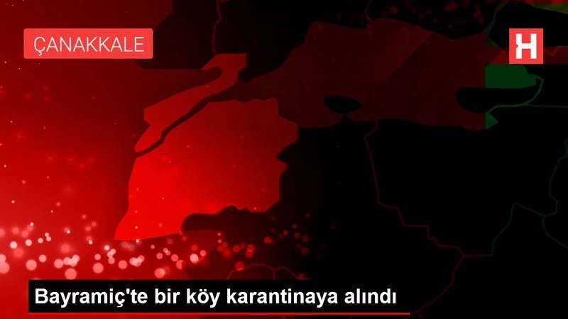 Bayramiç`te bir köy karantinaya alındı
