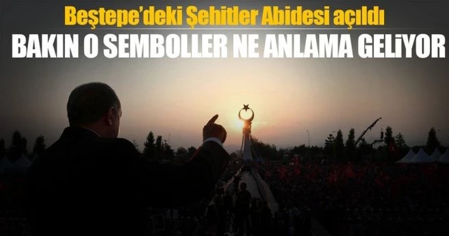 Beştepe`deki Şehitler Abidesi açıldı! Bakın o semboller ne anlama geliyor