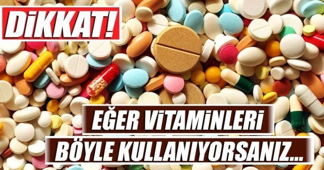 `BİLİNÇSİZCE TÜKETİLEN VİTAMİNLER SAĞLIĞA ZARAR VERİYOR`