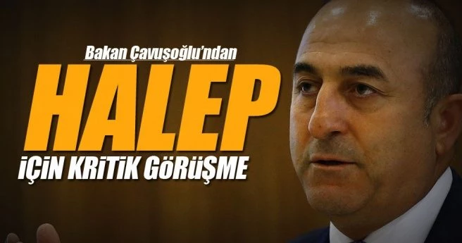 Çavuşoğlu`ndan Halep için kritik görüşme!