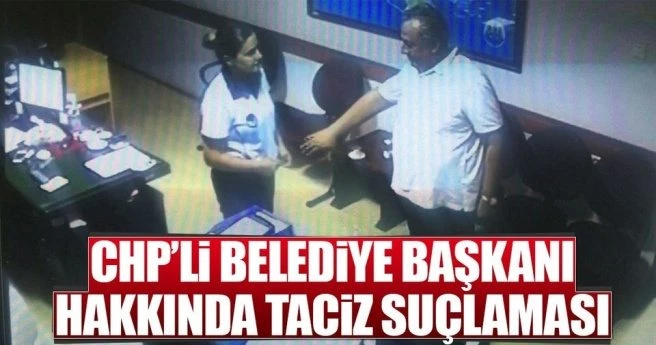 CHP`li belediye başkanı hakkında taciz suçlaması