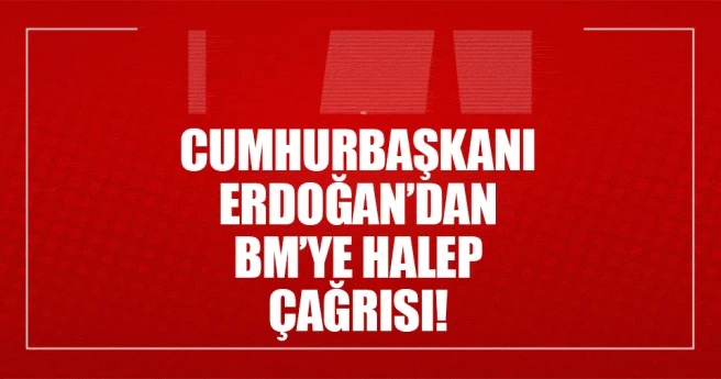Cumhurbaşkanı Erdoğan`dan BM`ye Halep telefonu!