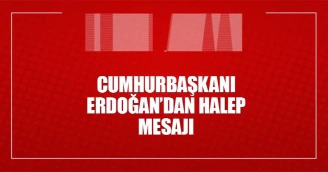 Cumhurbaşkanı Erdoğan`dan Halep mesajı