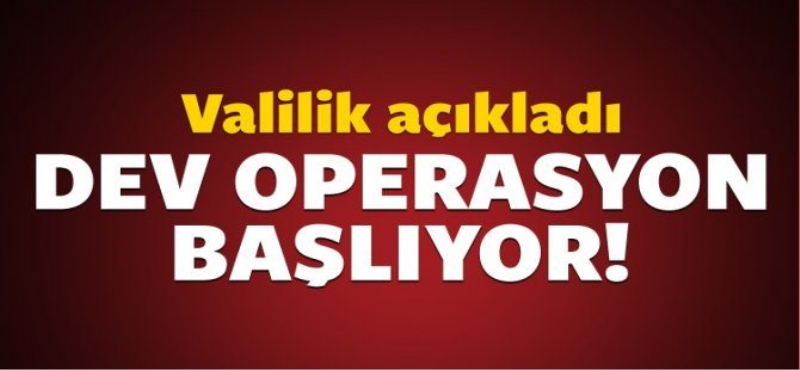 Dev operasyon başlıyor!