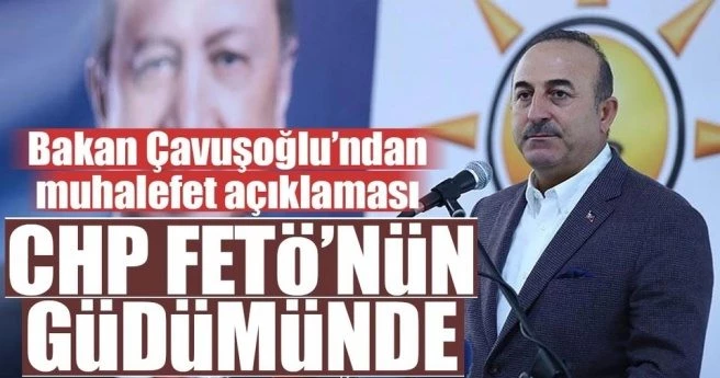 Dışişleri Bakanı Çavuşoğlu: CHP FETÖ`nün güdümündedir