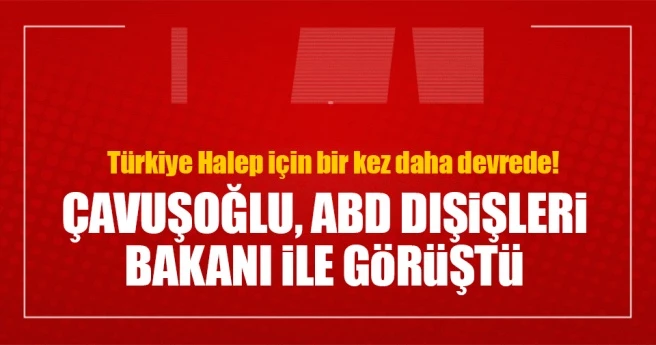 Dışişleri Bakanı Çavuşoğlu ile ABD Dışişleri Bakanı Kerry görüştü