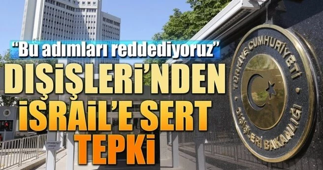 Dışişleri`nden İsrail`e sert tepki