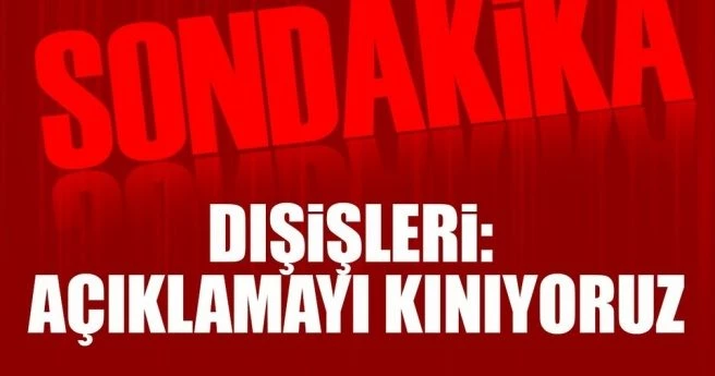DIŞİŞLERİ`NDEN KINAMA: AÇIKLAMA, ULUSLARARASI HUKUKUN İHLALİDİR