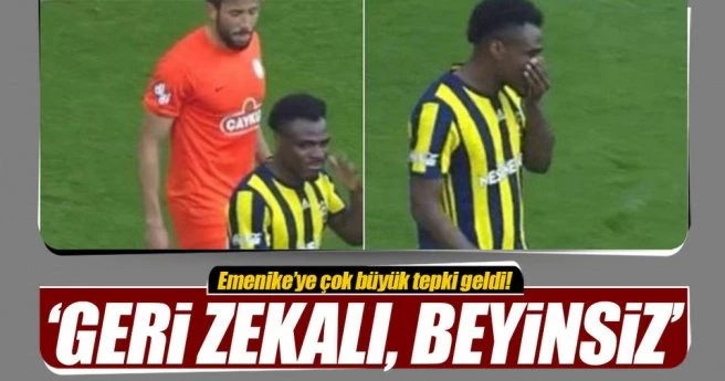 Emenike`ye büyük tepki: Gerizekalı beyinsiz