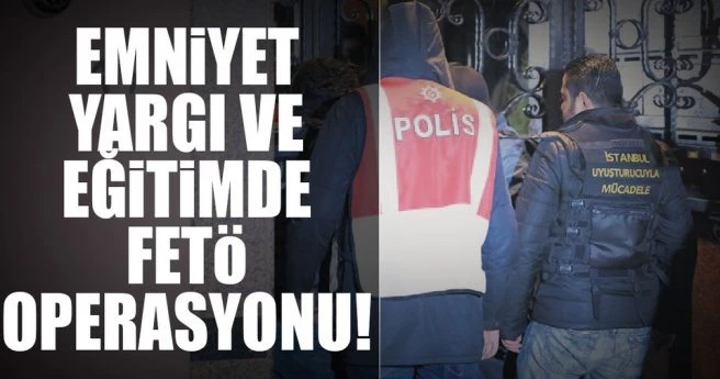 Emniyet, yargı ve eğitimde FETÖ operasyonu