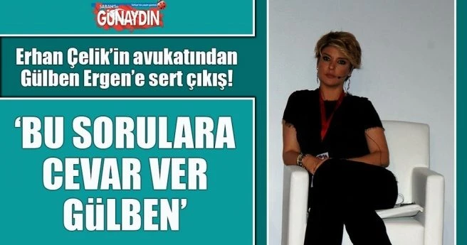 Erhan Çelik?in avukatından Gülben Ergen?e sert çıkış!
