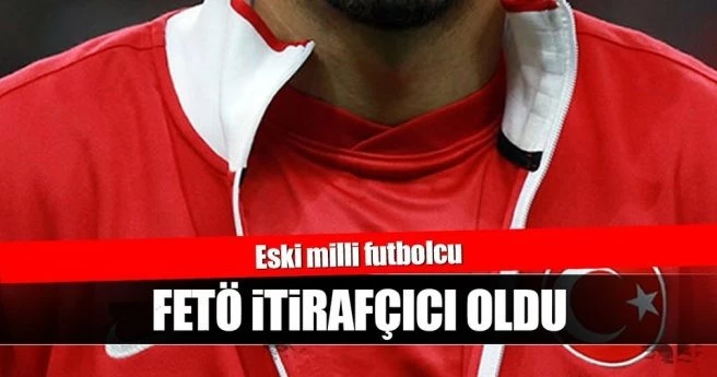 Eski futbolcu FETÖ itirafçısı oldu