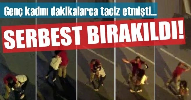 Genç kadını herkesin önünde dakikalarca taciz etmişti, serbest kaldı