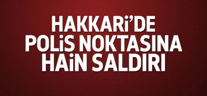 Hakkari Çukurca?da polis noktasına saldırı