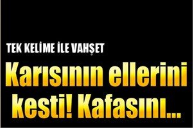 Hamile kalamayan karısının ellerini kesti!