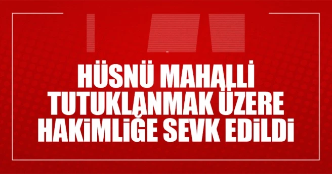 Hüsnü Mahalli`ye tutuklama istemi