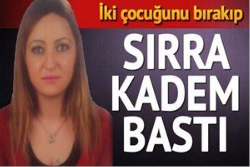 İki çocuk annesi Kader sırra kadem bastı