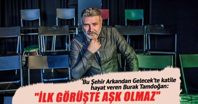 İlk görüşte aşk olmaz, aşk tanıdıkça köklenen ağaçtır