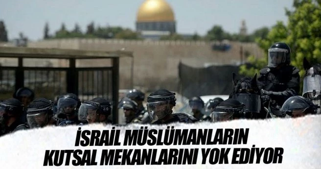 ?İSRAİL MÜSLÜMANLARIN KUTSAL MEKâNLARINI YOK EDİYOR?