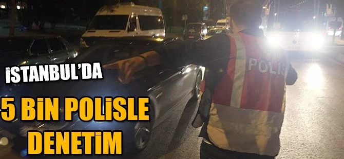 İstanbul'da 5 bin polisle denetim