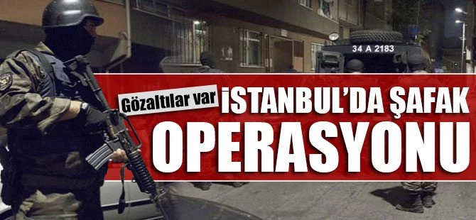İstanbul'da şafak operasyonu