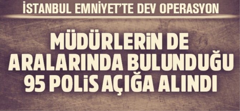 İstanbul Emniyet Müdürlüğü'nde büyük operasyon